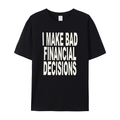 I make bad financial decisions, T-shirt